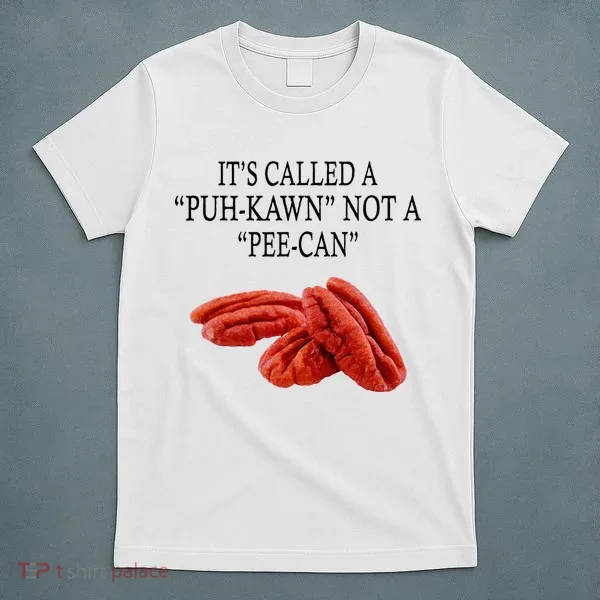 Funny Pecan Lovers ITS CALLED A PUH KAWN NOT A PEE CAN T-Shirt