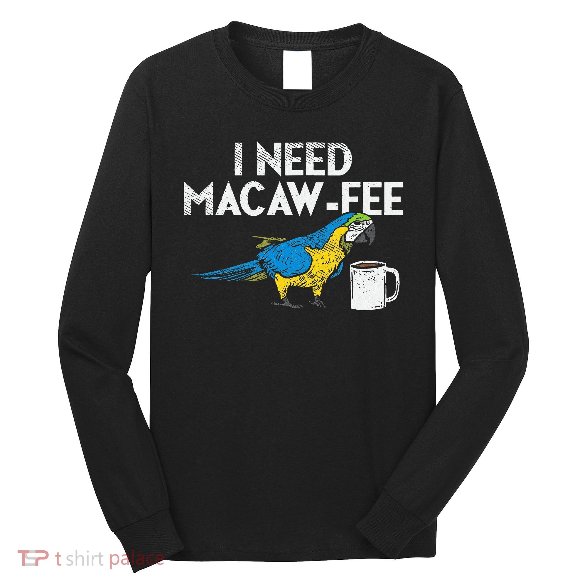Funny Parrot Macaw And Coffee I Scarlet Macaw Owner Long Sleeve Shirt