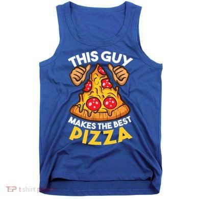 Funny Pizza Maker Gift For Men Women Cool Guy Best Pizza Gift Tank Top