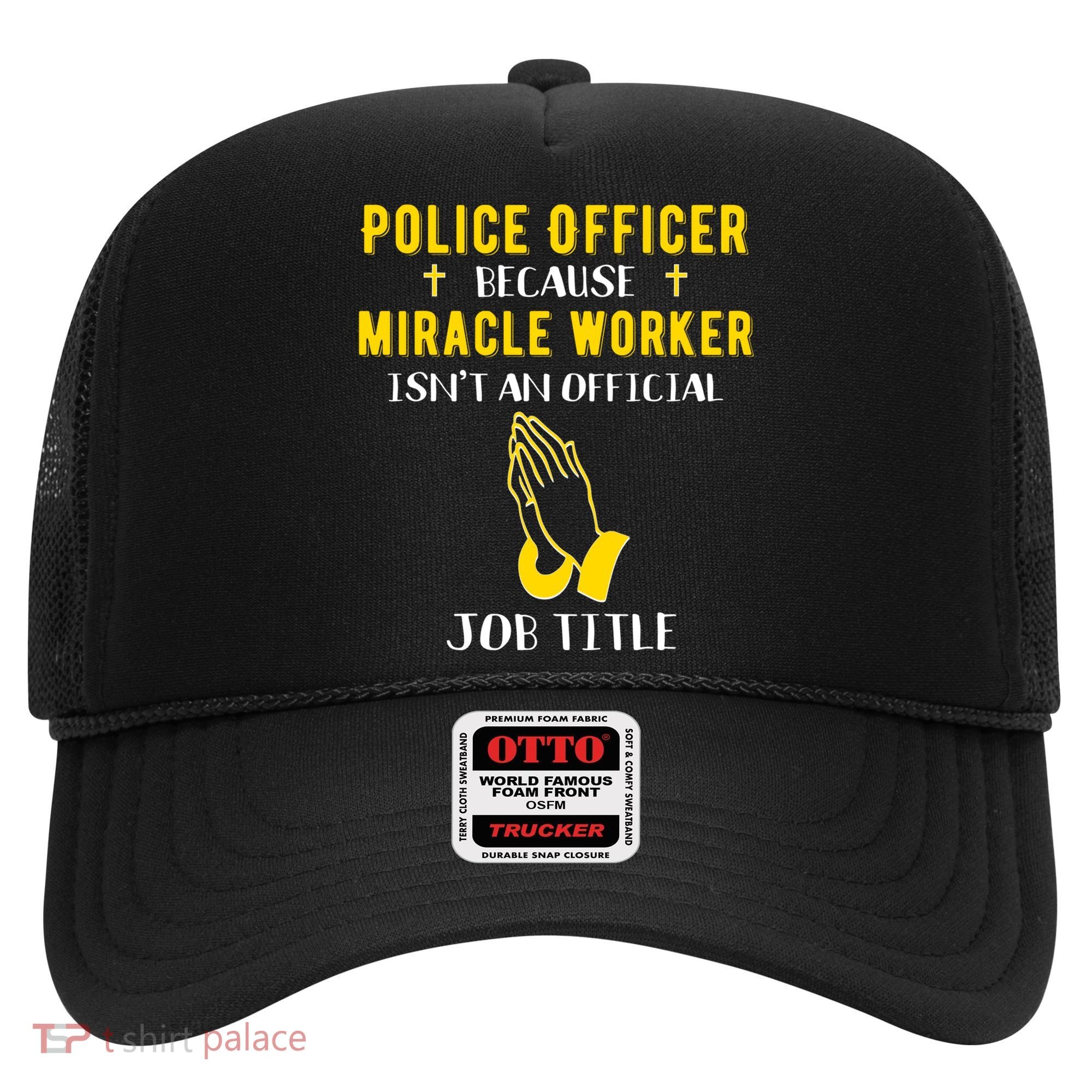 Funny Police Officer Because Miracle Worker Isnt A Job Title Gift Hat