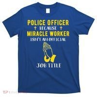 Funny Police Officer Because Miracle Worker Isnt A Job Title Gift T-Shirt thumb 0