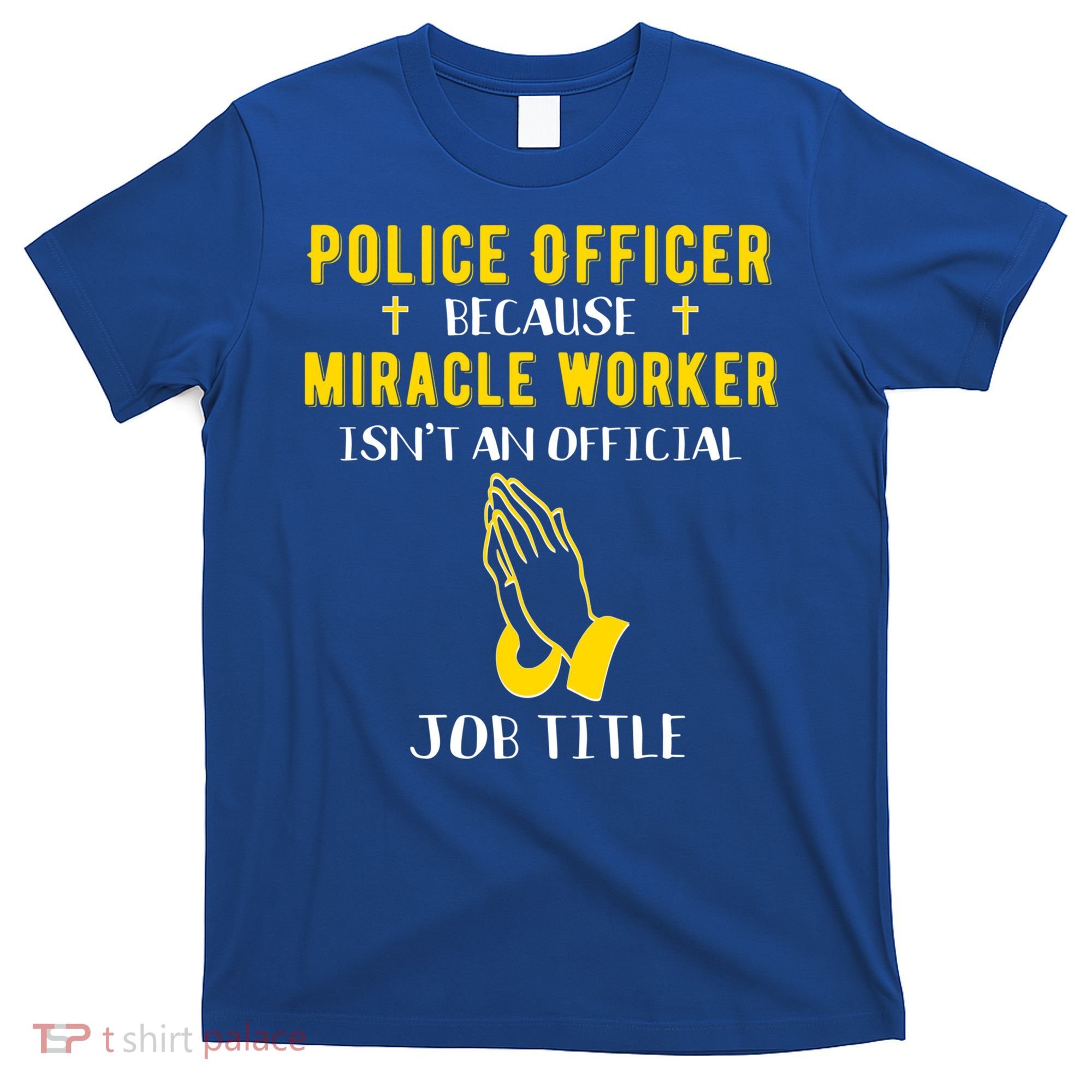 Funny Police Officer Because Miracle Worker Isnt A Job Title Gift T-Shirt