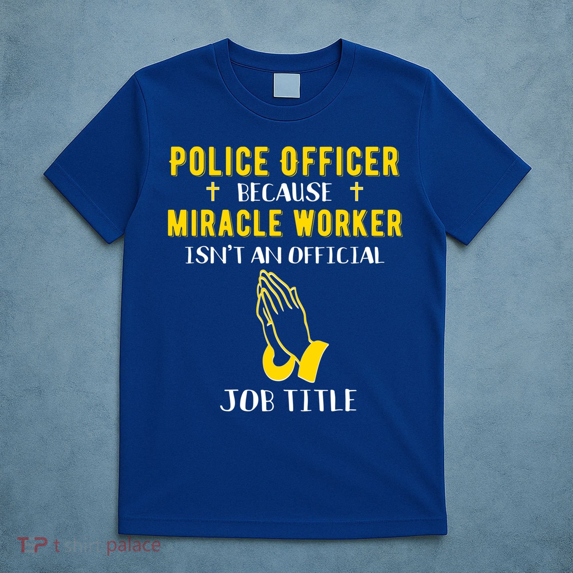 Funny Police Officer Because Miracle Worker Isnt A Job Title Gift T-Shirt