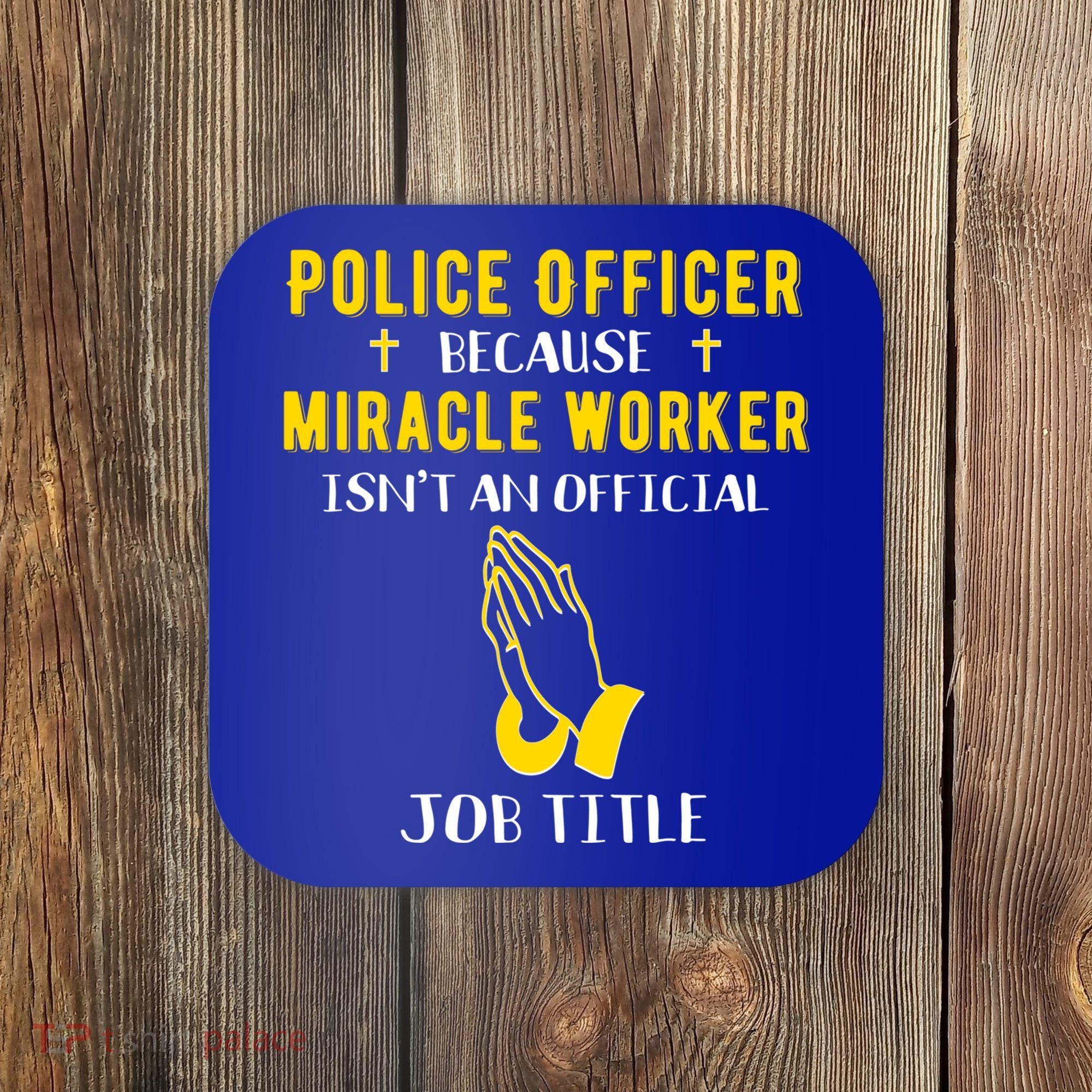 Funny Police Officer Because Miracle Worker Isnt A Job Title Gift Coaster