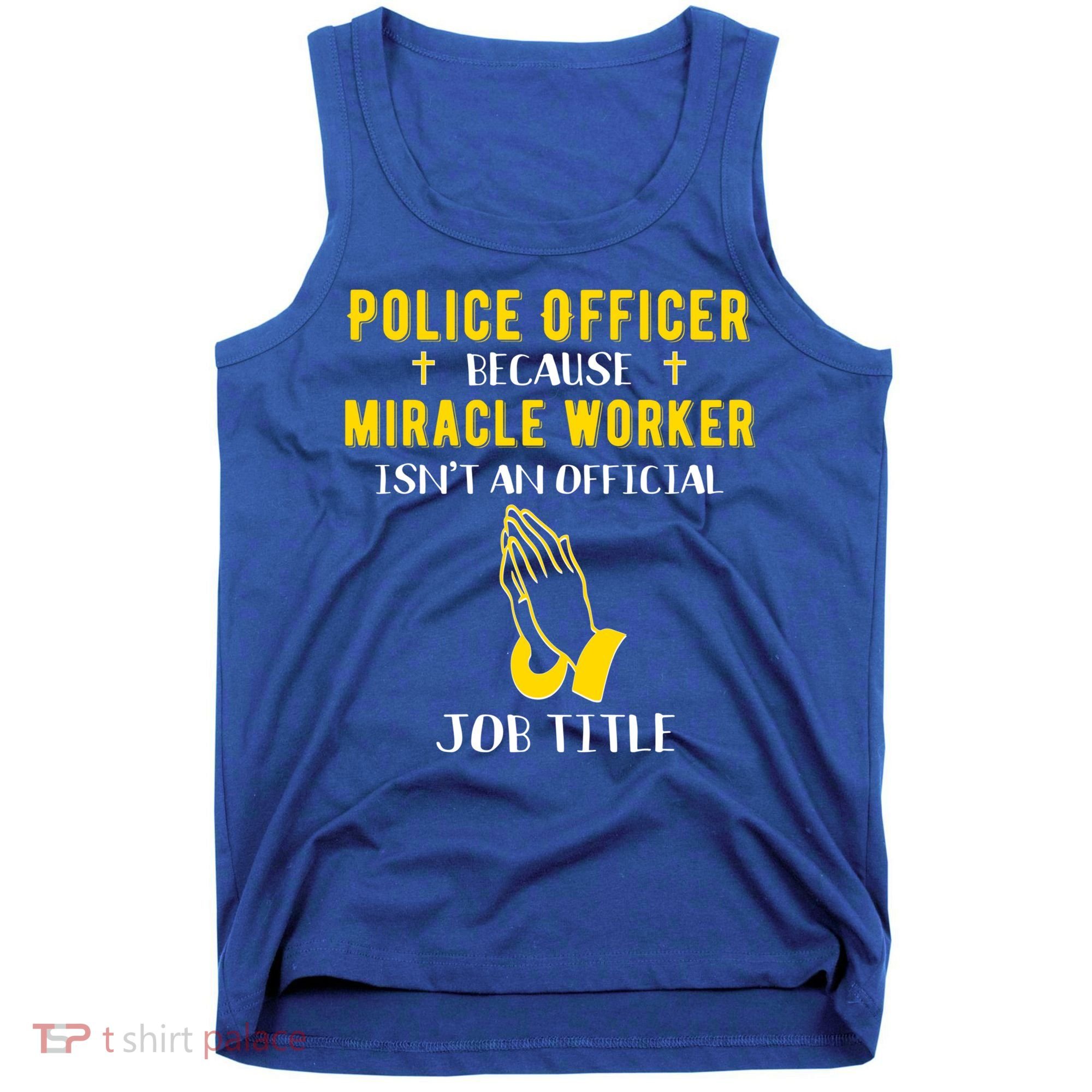 Funny Police Officer Because Miracle Worker Isnt A Job Title Gift Tank Top