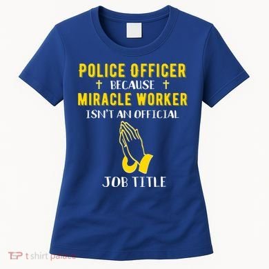 Funny Police Officer Because Miracle Worker Isnt A Job Title Gift Women's T-Shirt
