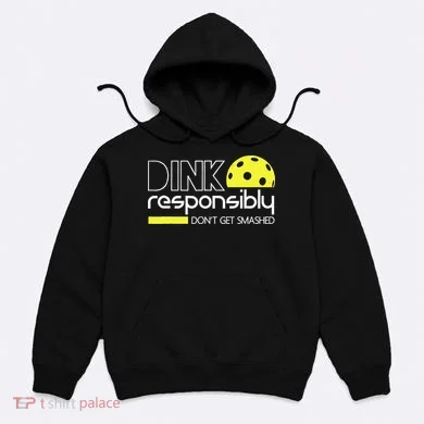 Funny Pickleball Player Dink Responsibly Don't Get Smashed Hoodie
