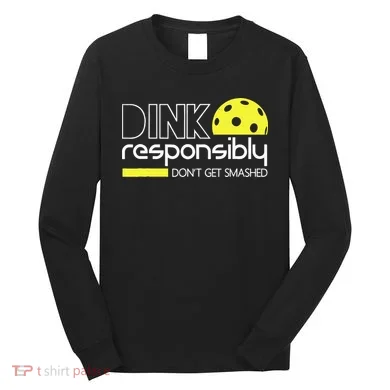 Funny Pickleball Player Dink Responsibly Don't Get Smashed Long Sleeve Shirt