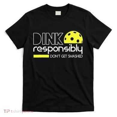 Funny Pickleball Player Dink Responsibly Don't Get Smashed T-Shirt