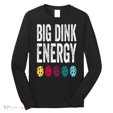 Funny Pickleball Paddle Big Dink Energy Dinking Pickle Ball Long Sleeve Shirt