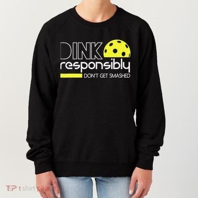 Funny Pickleball Player Dink Responsibly Don't Get Smashed Women's Sweatshirt