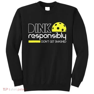 Funny Pickleball Player Dink Responsibly Don't Get Smashed Sweatshirt