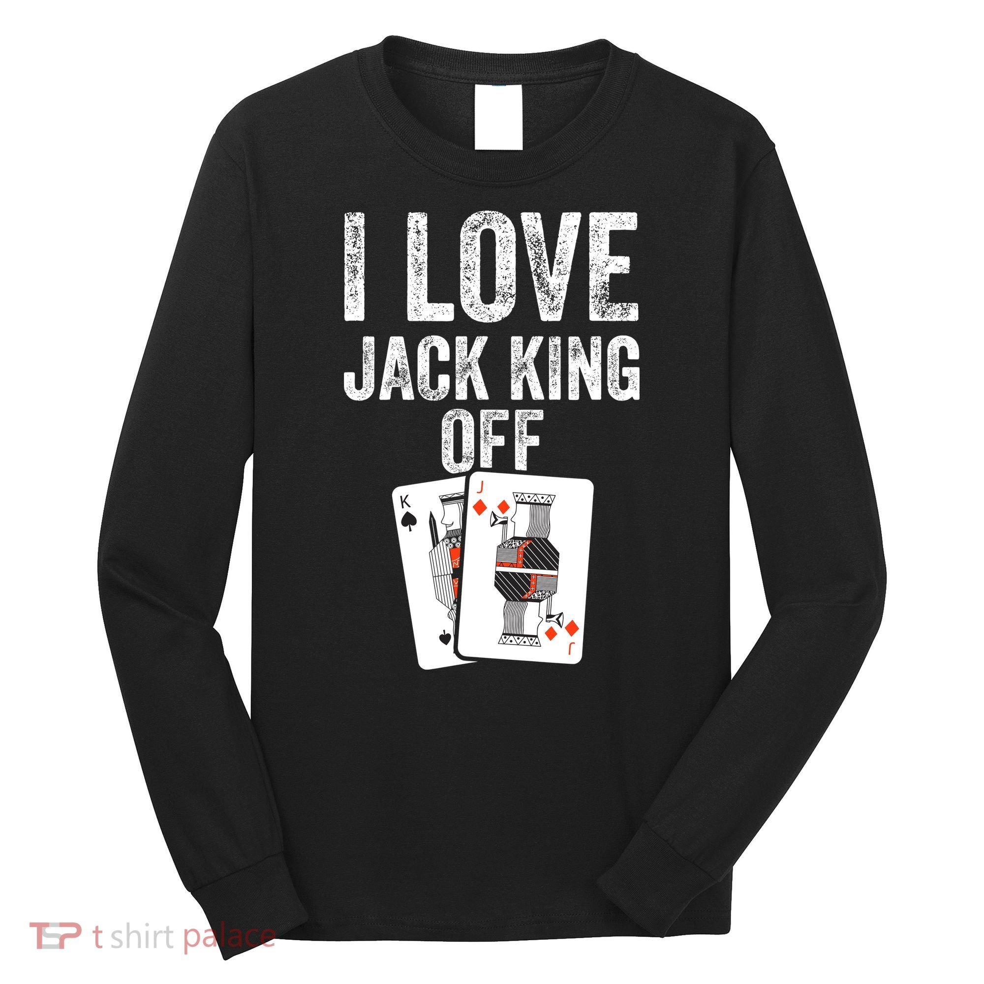 Funny Poker Player Quote Jack King Off Long Sleeve Shirt