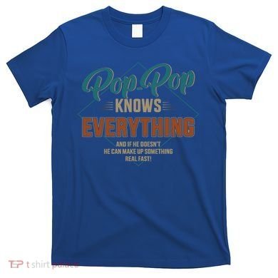 Funny Pop Pop Knows Everything For Grandpa And FatherS Day Meaningful Gift T-Shirt