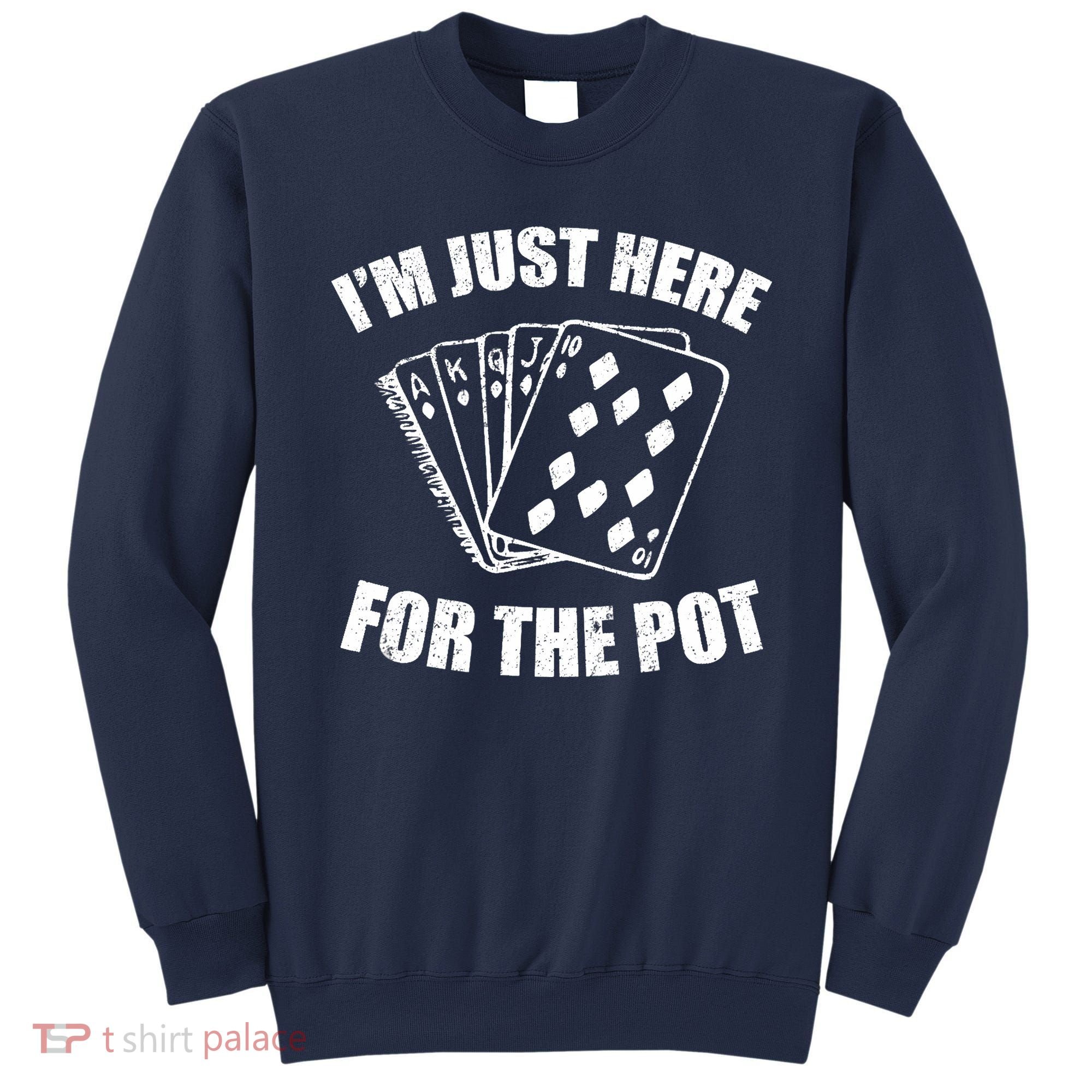 Funny Poker Player Gifts I'm Just Here For The Pot Sweatshirt