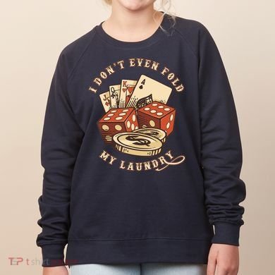 Funny Poker Player Card Game I Don't Even Fold My Laundry Women's Sweatshirt