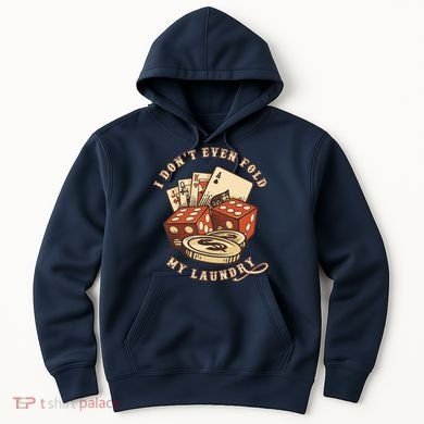 Funny Poker Player Card Game I Don't Even Fold My Laundry Hoodie