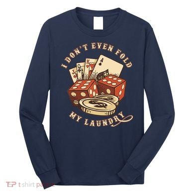Funny Poker Player Card Game I Don't Even Fold My Laundry Long Sleeve Shirt