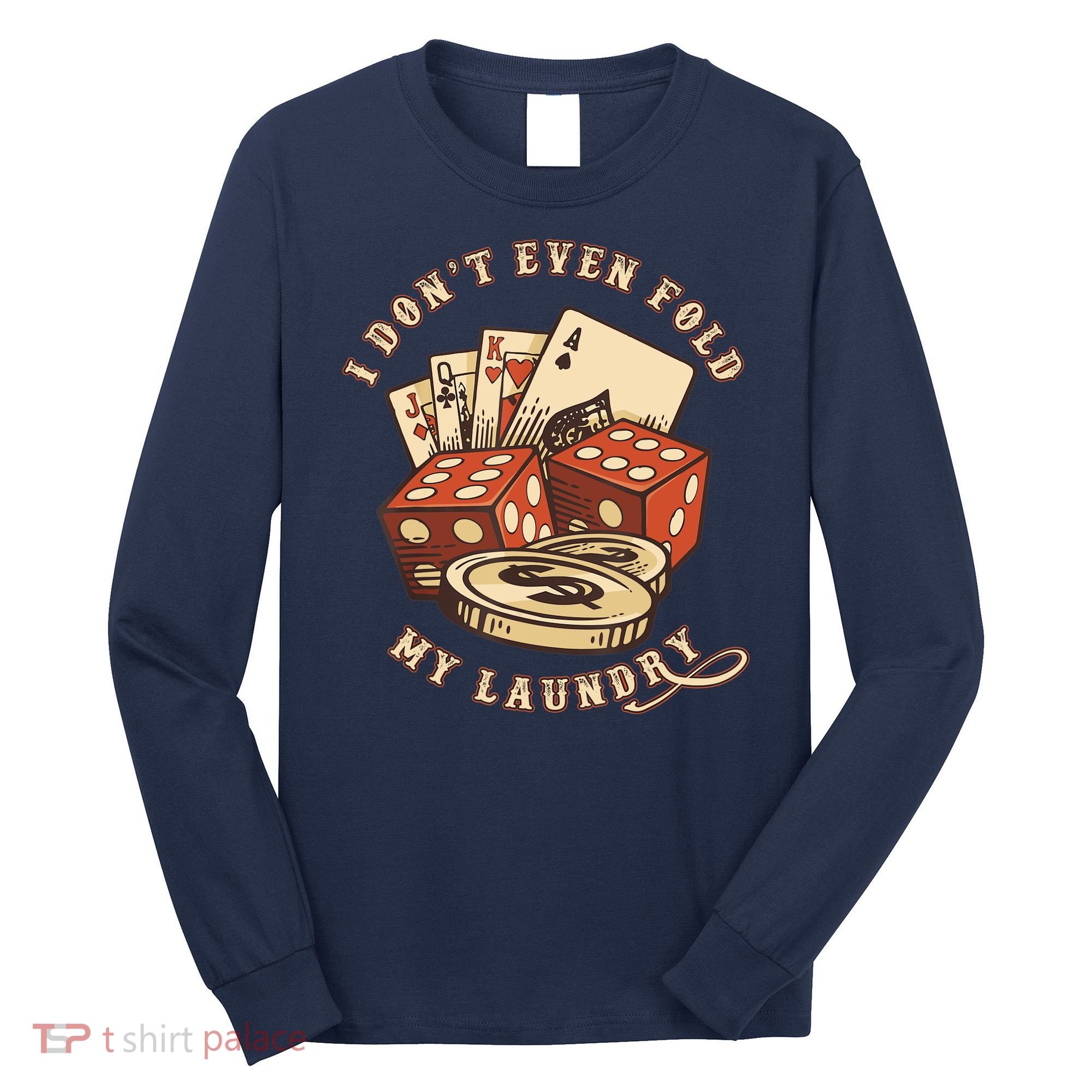 Funny Poker Player Card Game I Don't Even Fold My Laundry Long Sleeve Shirt