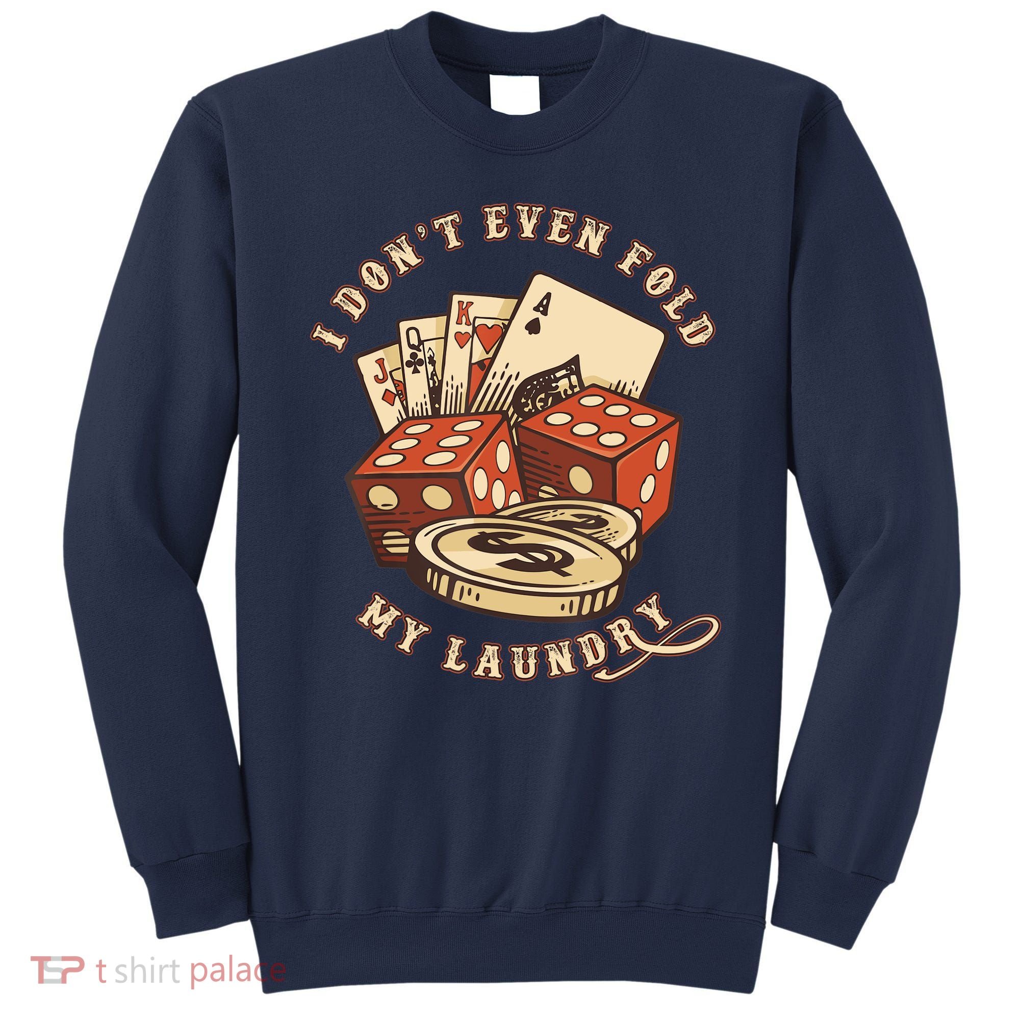 Funny Poker Player Card Game I Don't Even Fold My Laundry Sweatshirt