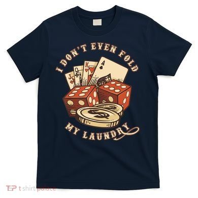 Funny Poker Player Card Game I Don't Even Fold My Laundry T-Shirt