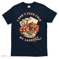 Funny Poker Player Card Game I Don't Even Fold My Laundry T-Shirt thumb 0