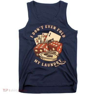 Funny Poker Player Card Game I Don't Even Fold My Laundry Tank Top