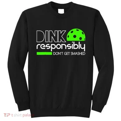 Funny Pickleball Player Dink Responsibly Don't Get Smashed Sweatshirt
