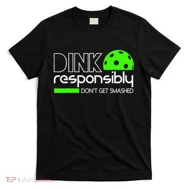 Funny Pickleball Player Dink Responsibly Don't Get Smashed T-Shirt