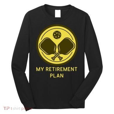 Funny Pickleball Retired Retirement Plan Long Sleeve Shirt