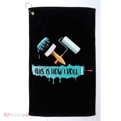 Funny Painter Saying Paint Roller And Brush This Is How I Roll Cool Gift Golf Towel