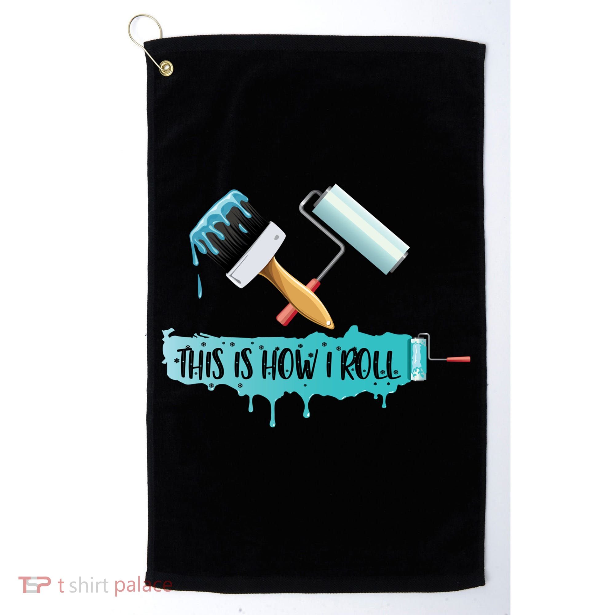Funny Painter Saying Paint Roller And Brush This Is How I Roll Cool Gift Golf Towel