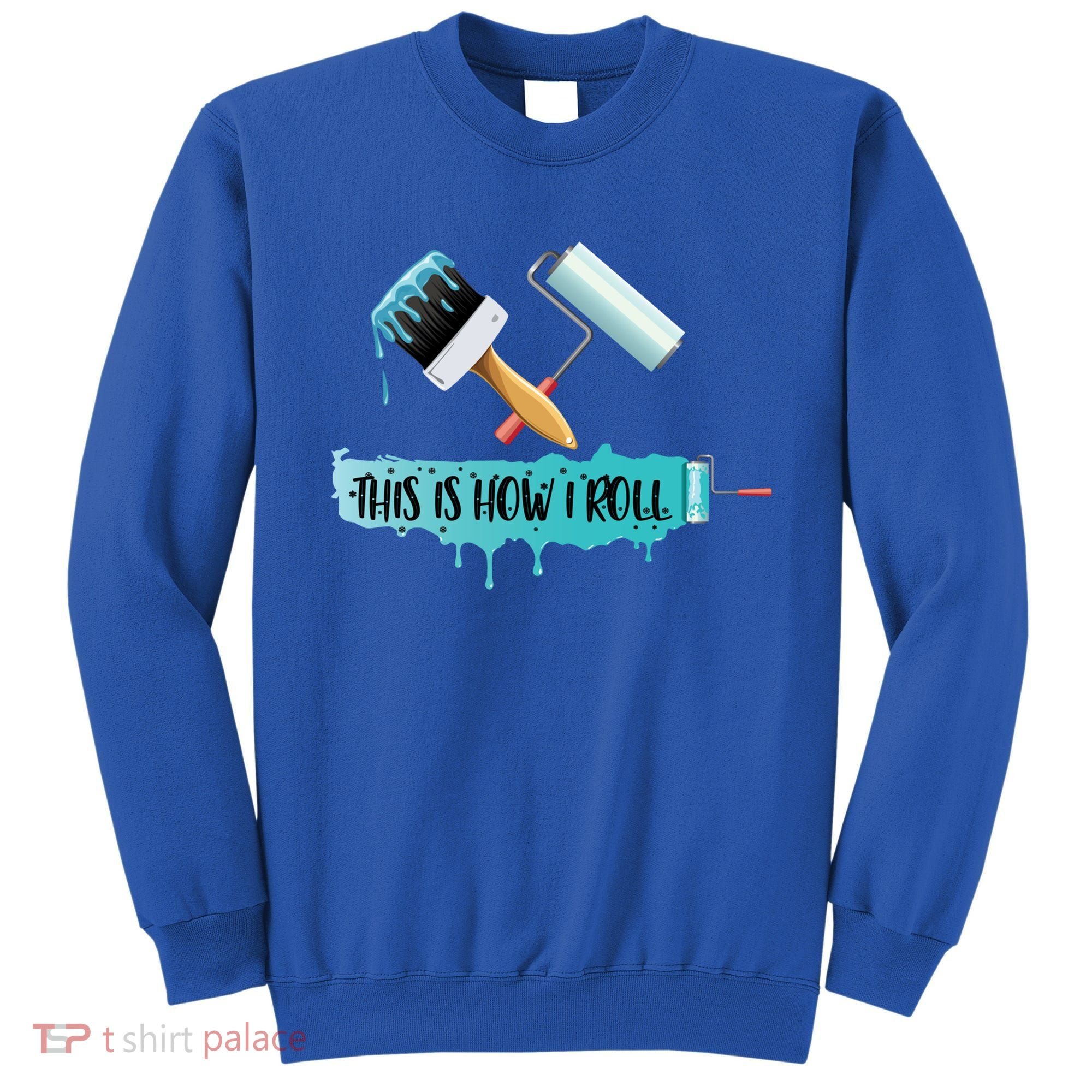 Funny Painter Saying Paint Roller And Brush This Is How I Roll Cool Gift Sweatshirt