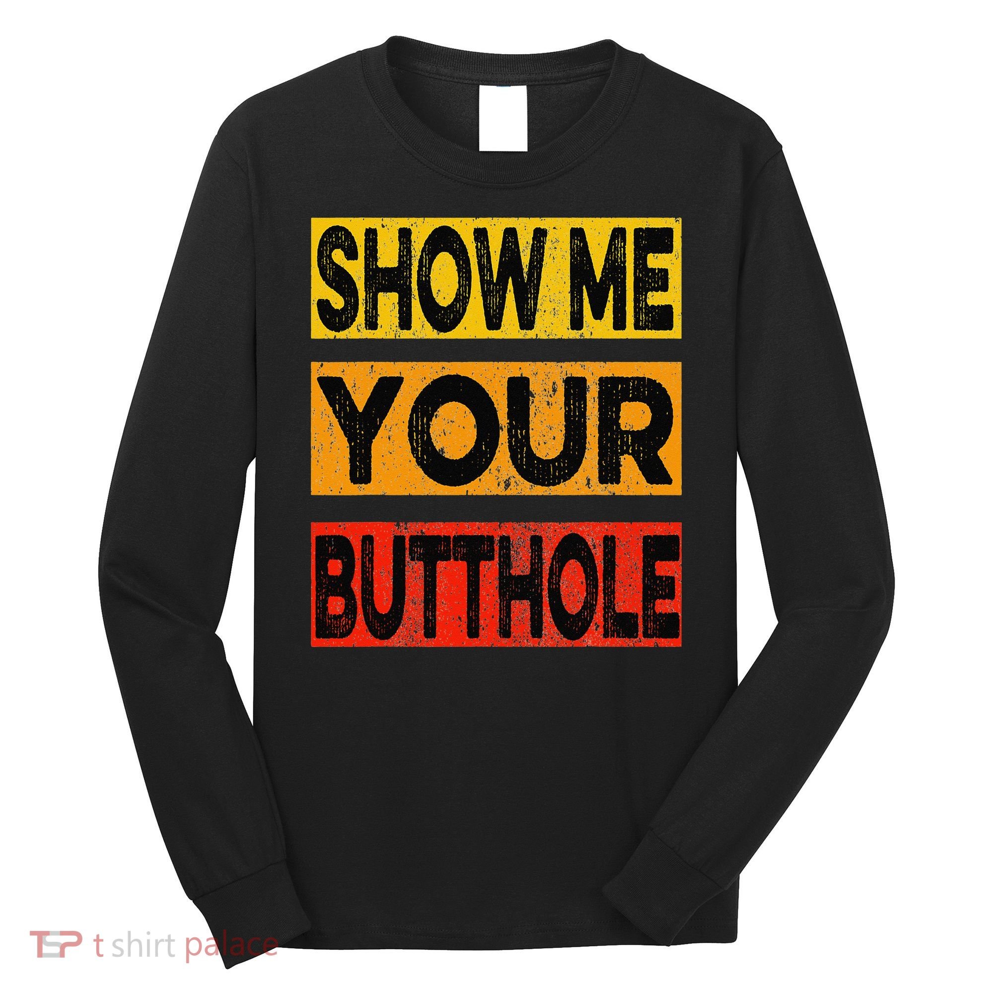 Funny Party Show Me Your Butthole Long Sleeve Shirt