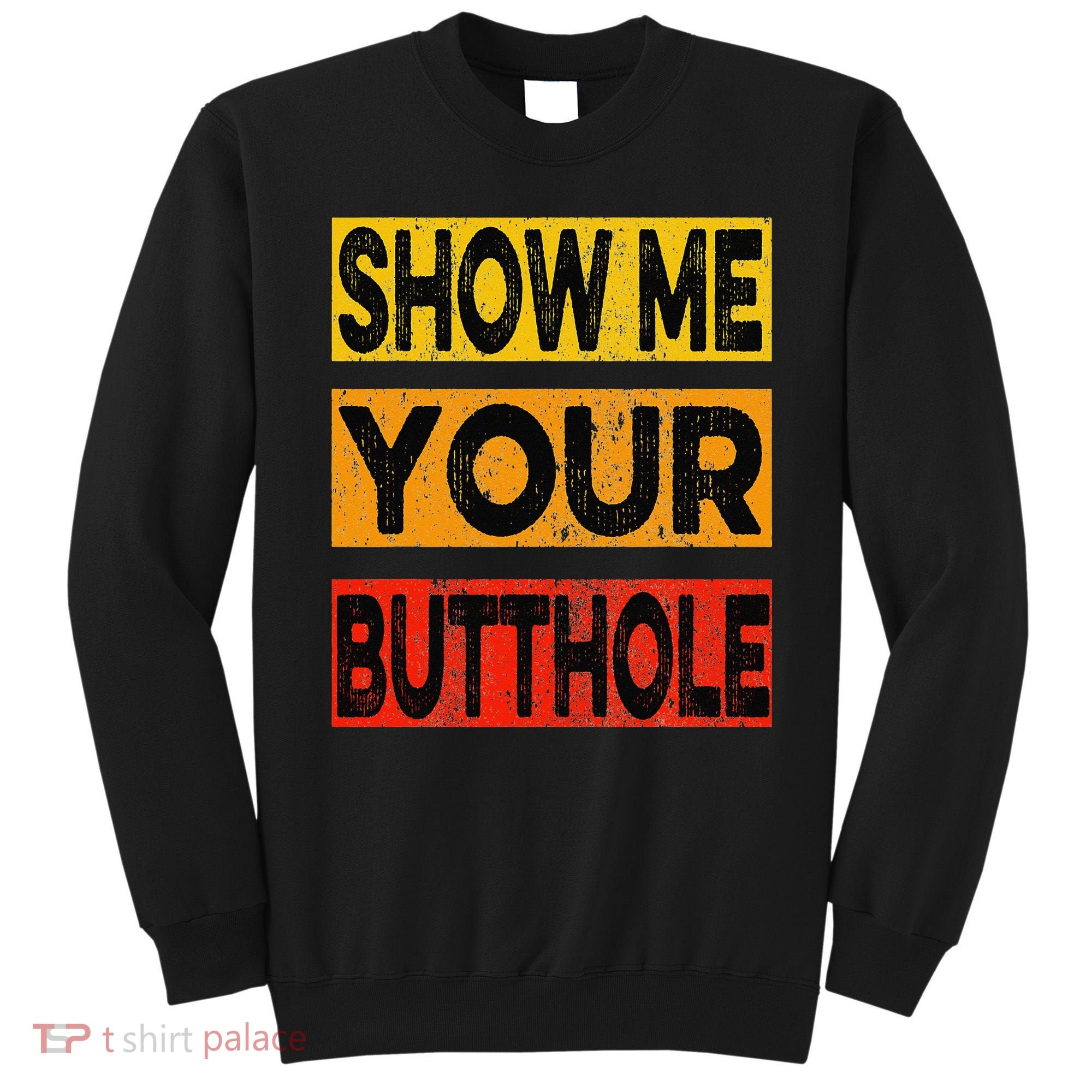 Funny Party Show Me Your Butthole Sweatshirt