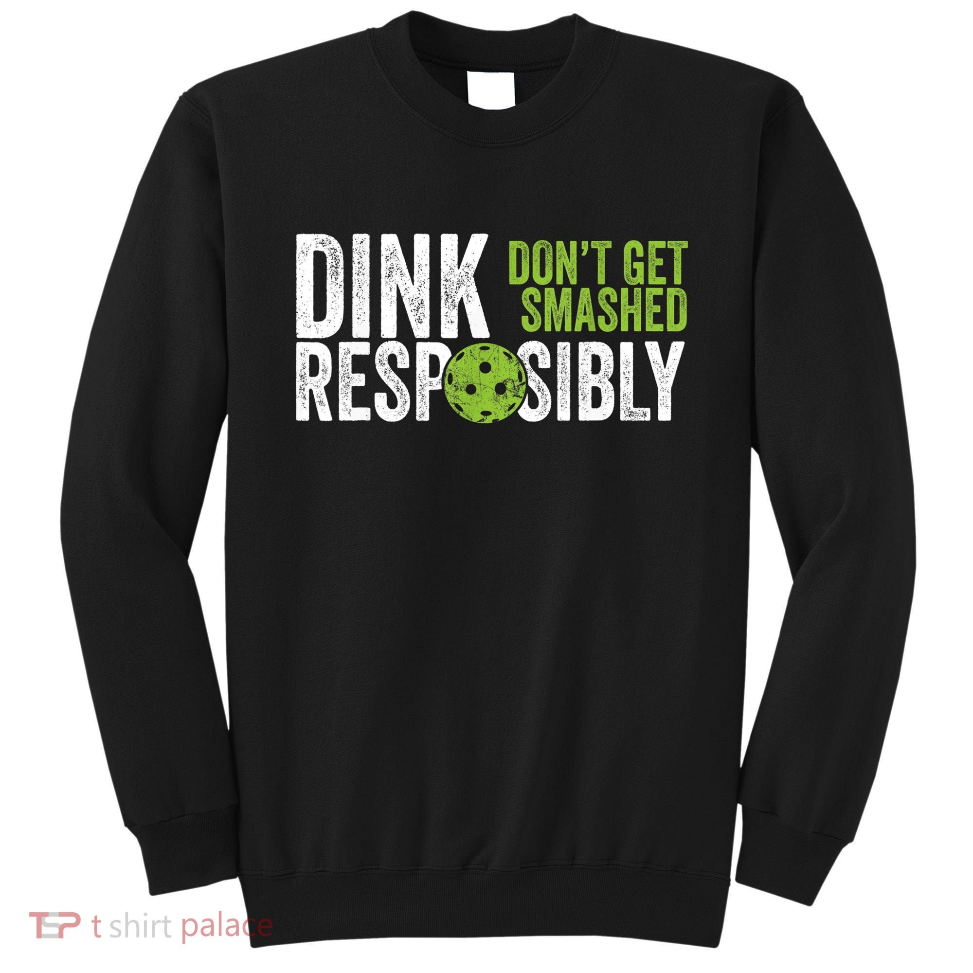 Funny Pickleball Team Clothing Dink Responsibly TShirt Sweatshirt