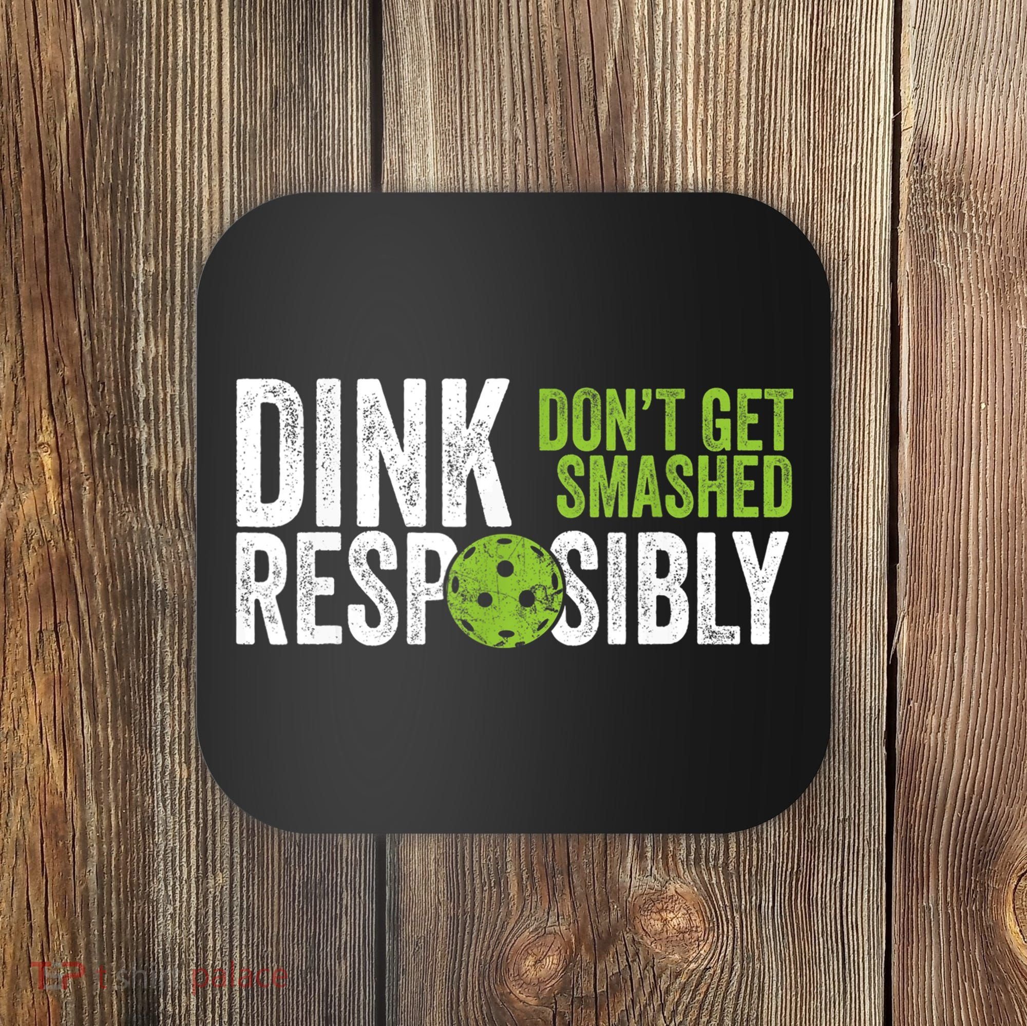 Funny Pickleball Team Clothing Dink Responsibly TShirt Coaster