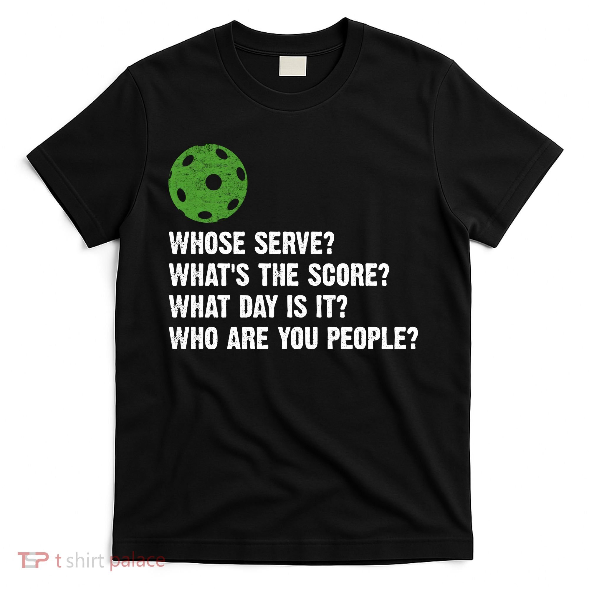 Funny Pickleball Team Whats The Score What Day Is It Who Are You People T-Shirt