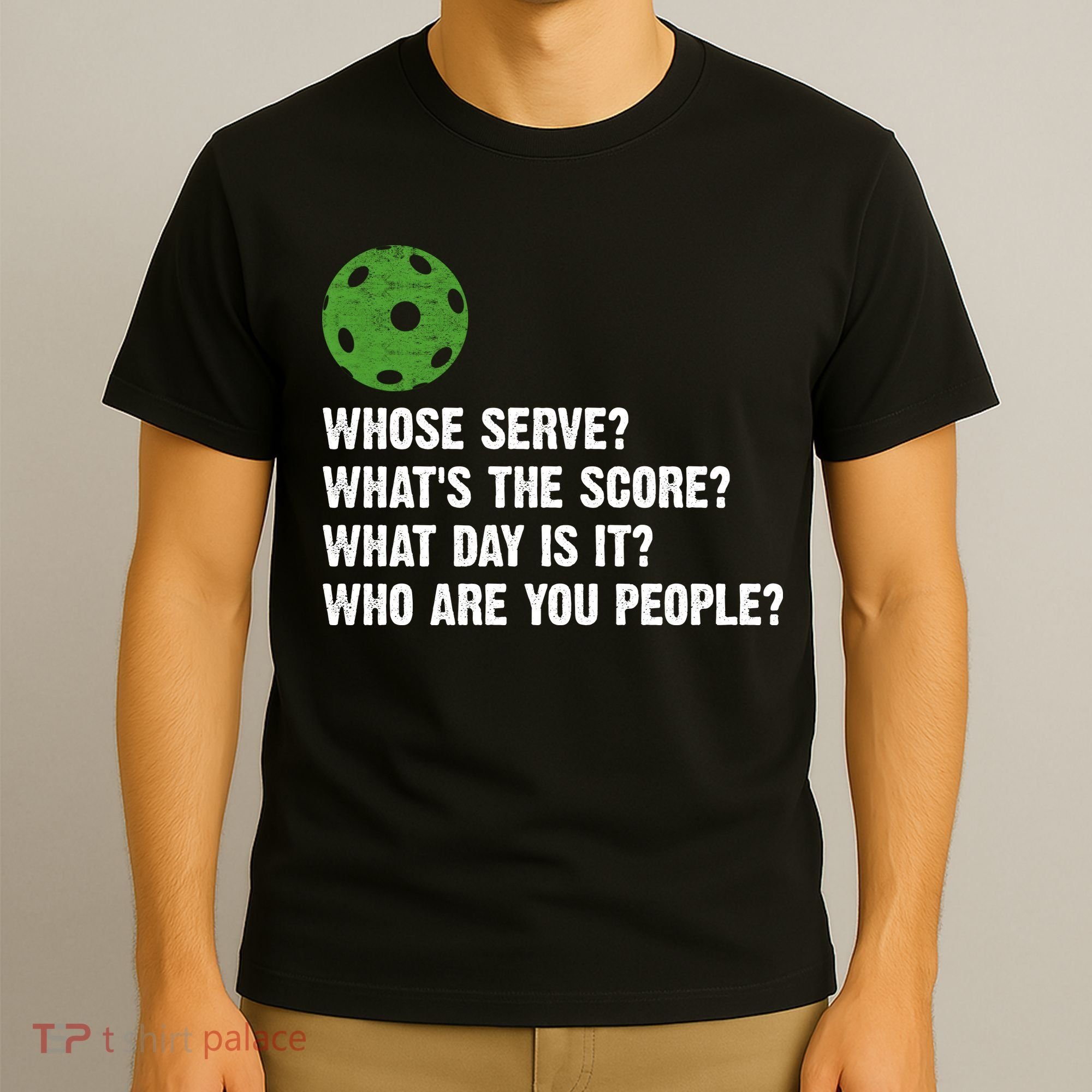 Funny Pickleball Team Whats The Score What Day Is It Who Are You People T-Shirt
