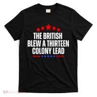 Funny Patriotic The British Blew A Thirteen Colony Lead T-Shirt thumb 0