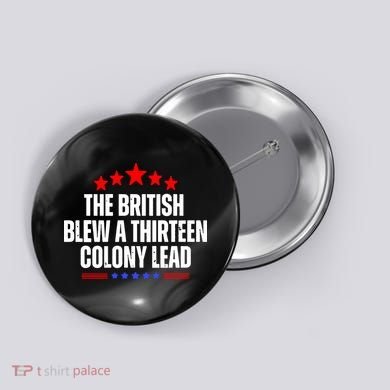 Funny Patriotic The British Blew A Thirteen Colony Lead Button