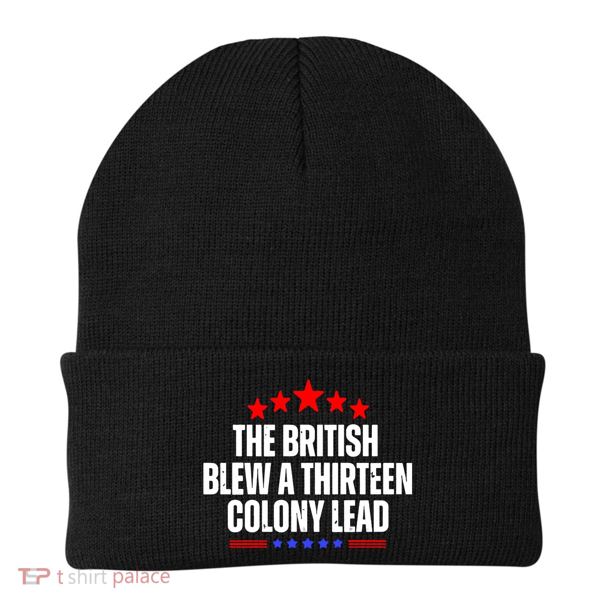Funny Patriotic The British Blew A Thirteen Colony Lead Beanie