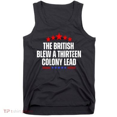 Funny Patriotic The British Blew A Thirteen Colony Lead Tank Top
