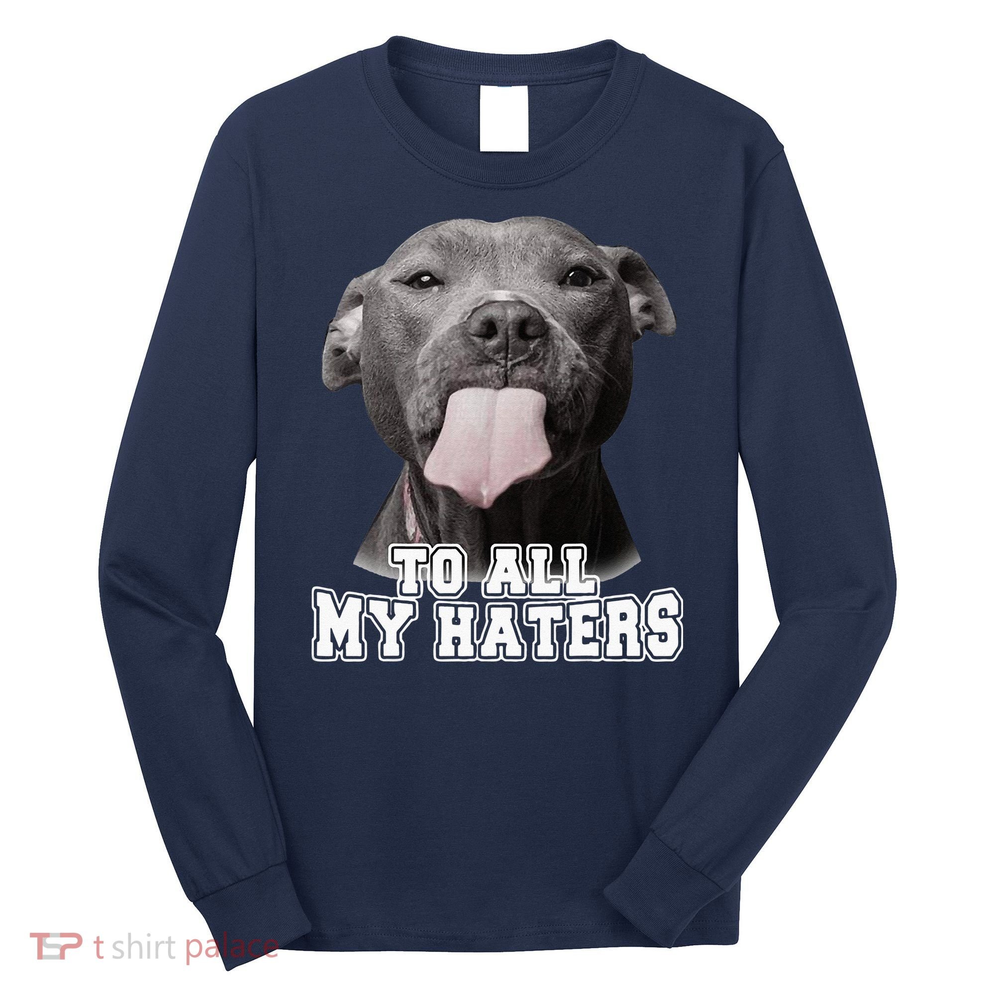 Funny Pitbull To All My Haters Pitbull Dog Lover Gift Long Sleeve Shirt