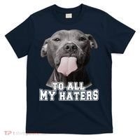 Funny Pitbull To All My Haters Pitbull Dog Lover Gift T-Shirt thumb 0