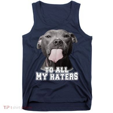 Funny Pitbull To All My Haters Pitbull Dog Lover Gift Tank Top