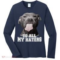 Funny Pitbull To All My Haters Pitbull Dog Lover Gift Women's Long Sleeve Shirt thumb 0