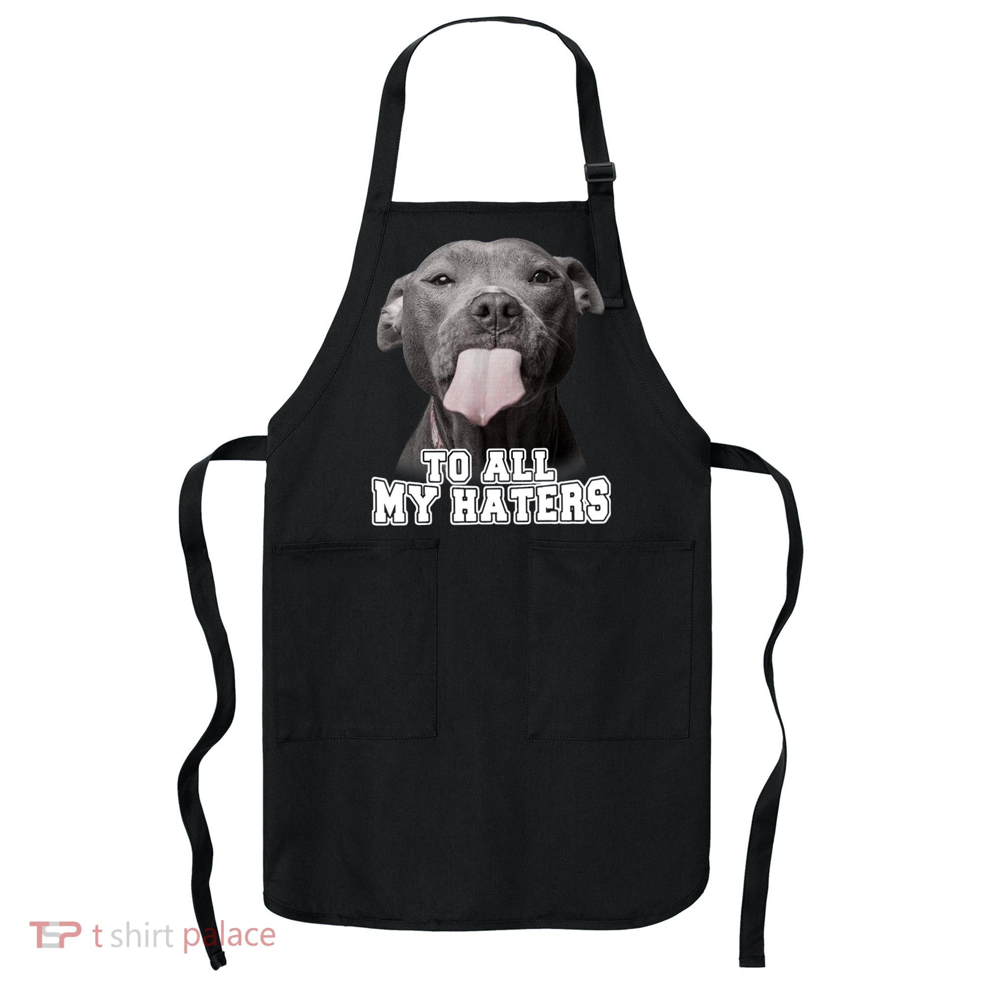 Funny Pitbull To All My Haters Shirt Pitbull Dog Lover Gift Apron