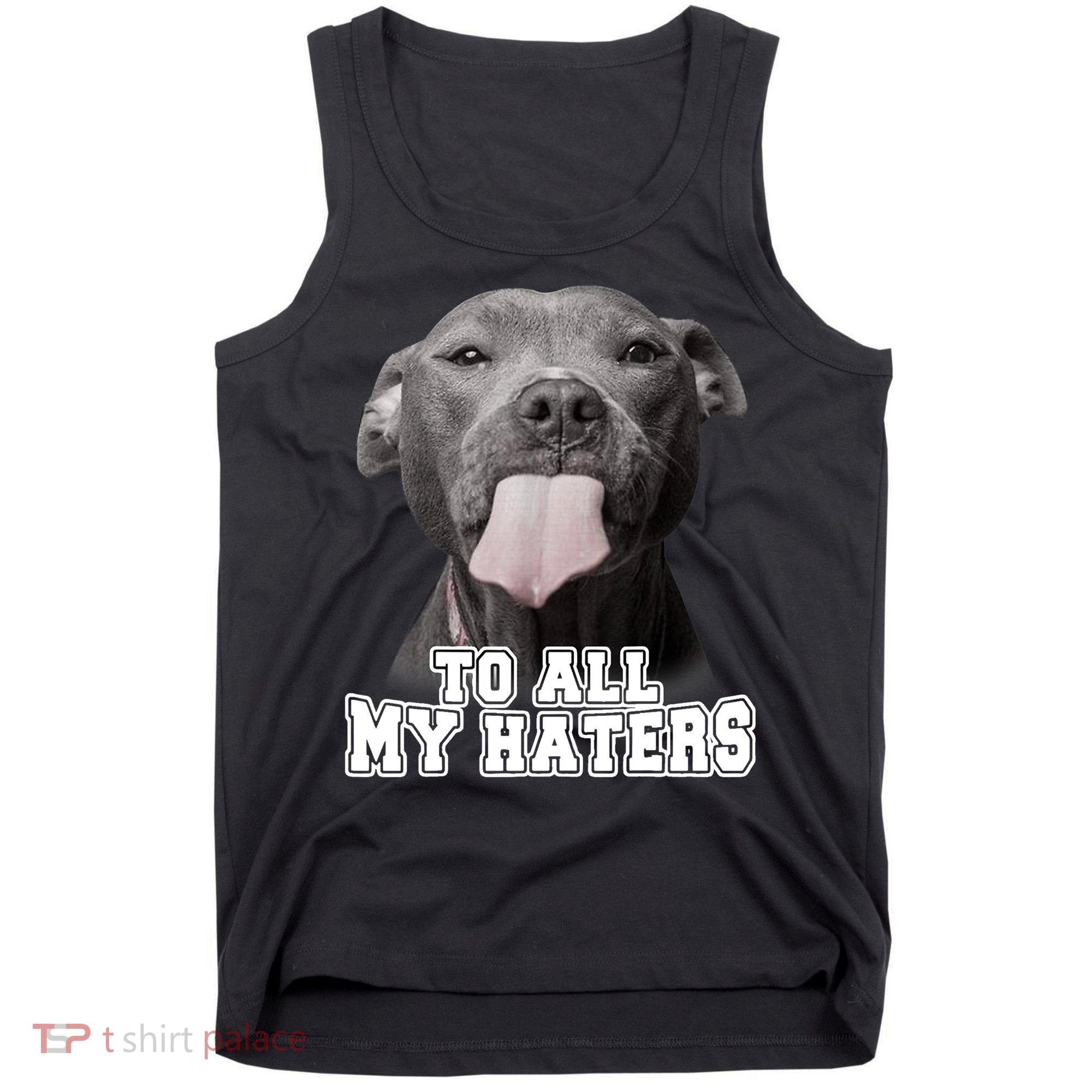 Funny Pitbull To All My Haters Shirt Pitbull Dog Lover Gift Tank Top
