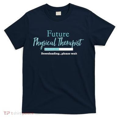 Future Physical Therapist Downloading Please Wait T-Shirt